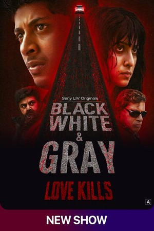Download Black, White & Gray – Love Kills (Season 1) Hindi Complete Web Series 480p | 720p WEB-DL